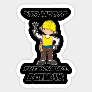 call me bob the way i be buildin Sticker